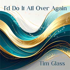 I'd Do it All Over Again, by Tim Glass